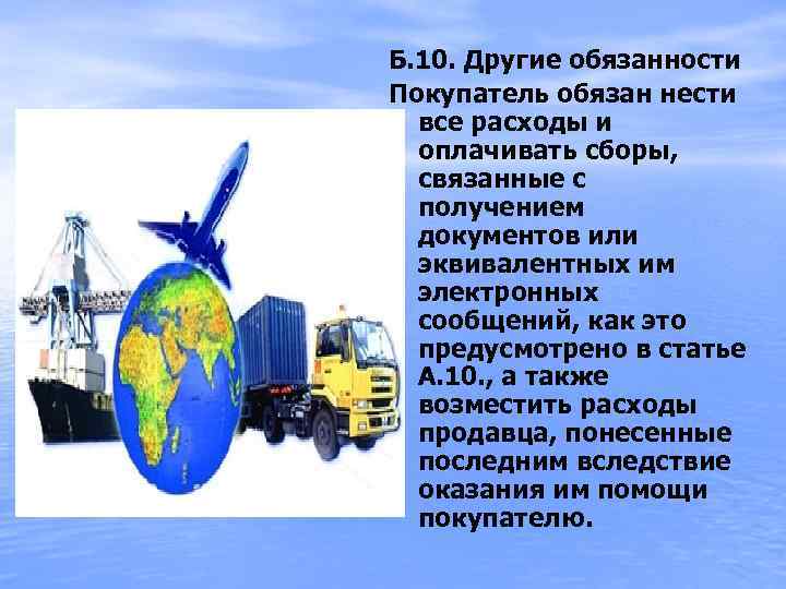 Б. 10. Другие обязанности Покупатель обязан нести все расходы и оплачивать сборы, связанные с