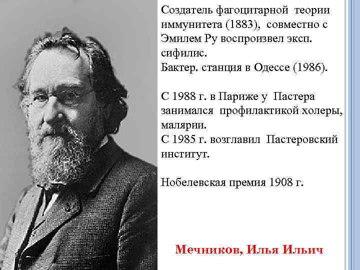 Создатель фагоцитарной теории иммунитета (1883), совместно с Эмилем Ру воспроизвел эксп. сифилис. Бактер. станция