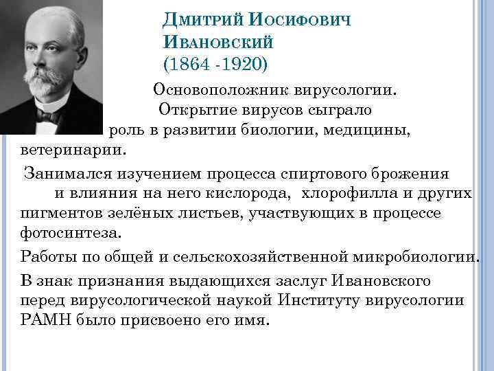 ДМИТРИЙ ИОСИФОВИЧ ИВАНОВСКИЙ (1864 -1920) Основоположник вирусологии. Открытие вирусов сыграло роль в развитии биологии,