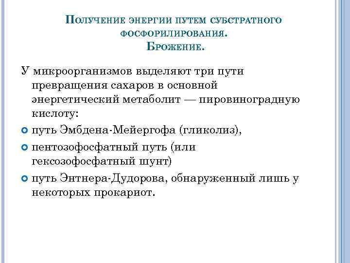 ПОЛУЧЕНИЕ ЭНЕРГИИ ПУТЕМ СУБСТРАТНОГО ФОСФОРИЛИРОВАНИЯ. БРОЖЕНИЕ. У микроорганизмов выделяют три пути превращения сахаров в