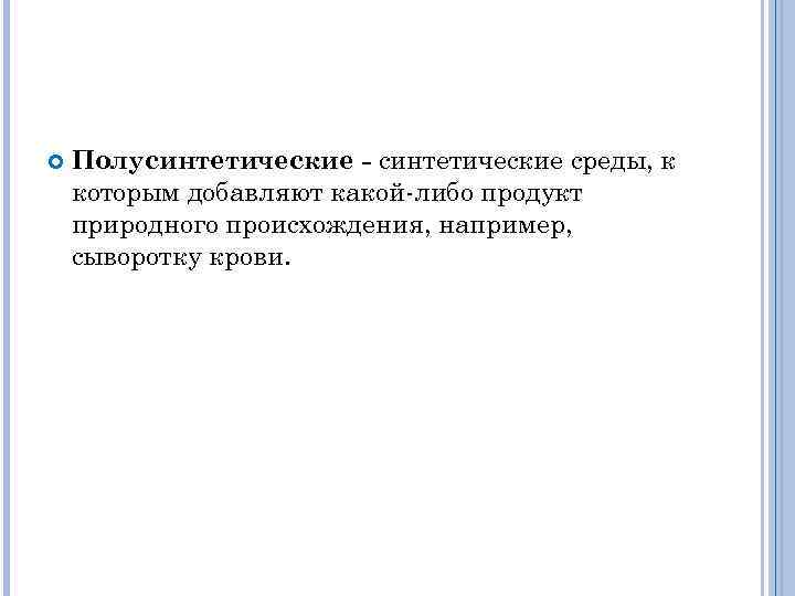  Полусинтетические - синтетические среды, к которым добавляют какой либо продукт природного происхождения, например,