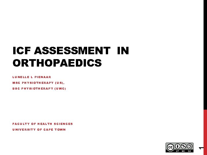 ICF ASSESSMENT IN ORTHOPAEDICS LUNELLE L PIENAAR MSC PHYSIOTHERAPY (US), BSC PHYSIOTHERAPY (UWC) FACULTY