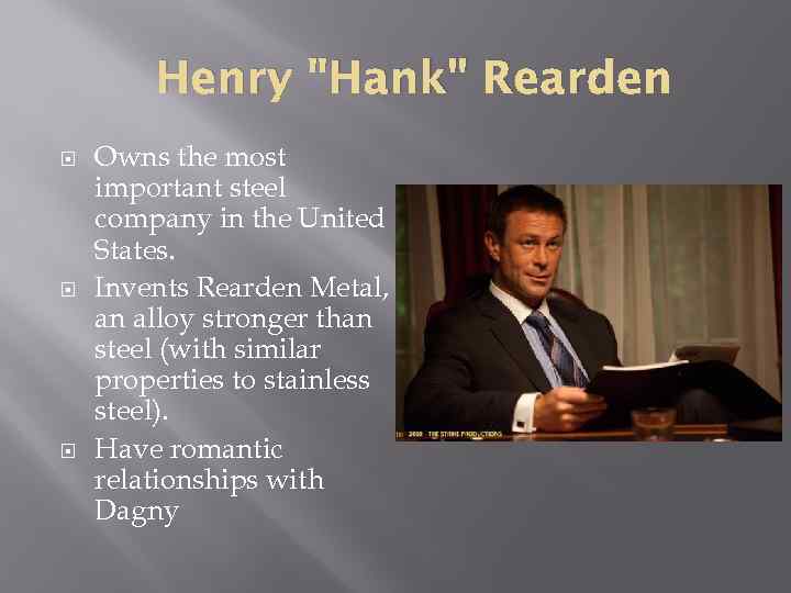 Henry "Hank" Rearden Owns the most important steel company in the United States. Invents