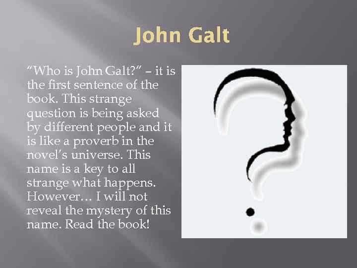 John Galt “Who is John Galt? ” – it is the first sentence of