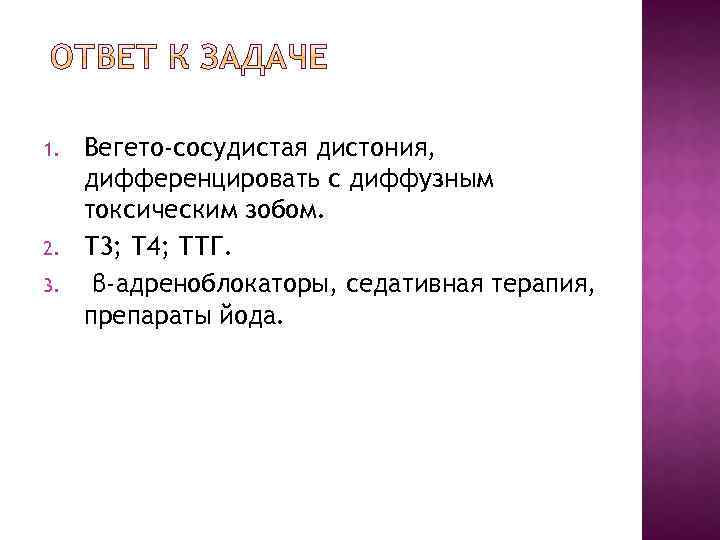 1. 2. 3. Вегето-сосудистая дистония, дифференцировать с диффузным токсическим зобом. Т 3; Т 4;