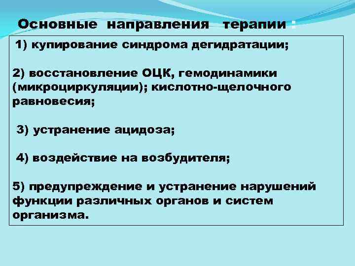Основные направления 1) терапии : купирование синдрома дегидратации; 2) восстановление ОЦК, гемодинамики (микроциркуляции); кислотно