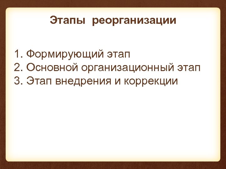 Этапы реорганизации 1. Формирующий этап 2. Основной организационный этап 3. Этап внедрения и коррекции
