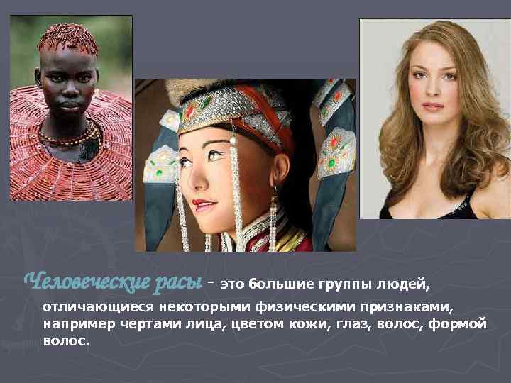 Человеческие расы - это большие группы людей, отличающиеся некоторыми физическими признаками, например чертами лица,