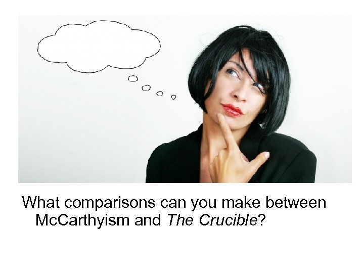 What comparisons can you make between Mc. Carthyism and The Crucible? 