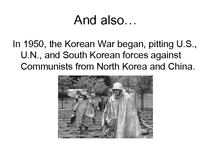And also… In 1950, the Korean War began, pitting U. S. , U. N.