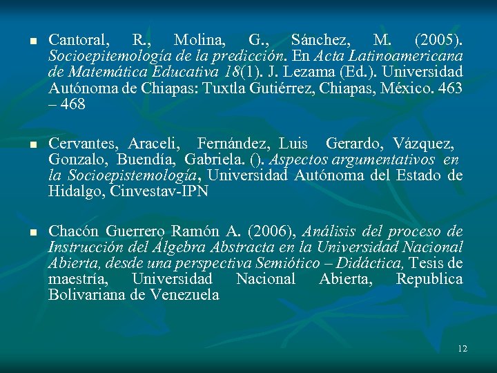 n n n Cantoral, R. , Molina, G. , Sánchez, M. (2005). Socioepitemología de