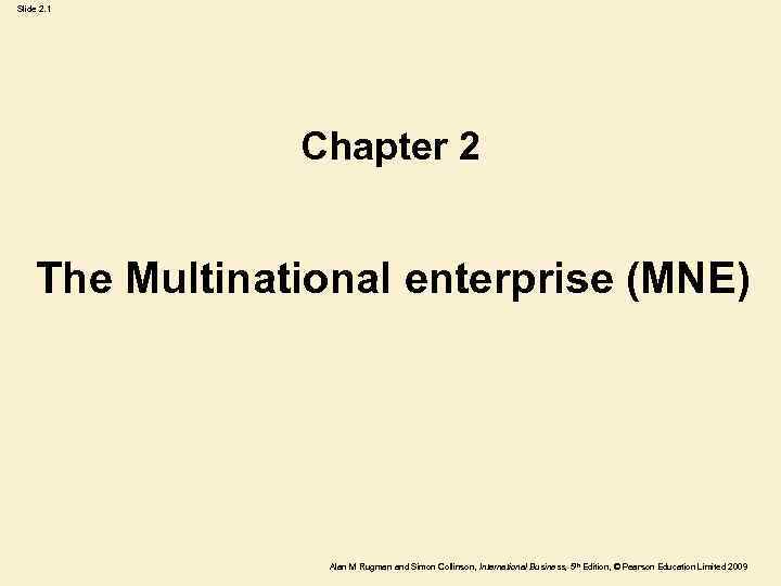 Slide 2. 1 Chapter 2 The Multinational enterprise (MNE) Alan M Rugman and Simon