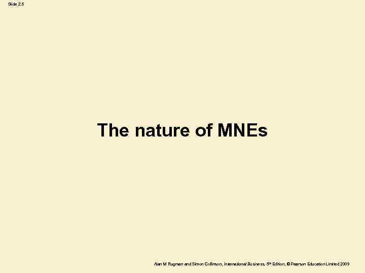 Slide 2. 5 The nature of MNEs Alan M Rugman and Simon Collinson, International