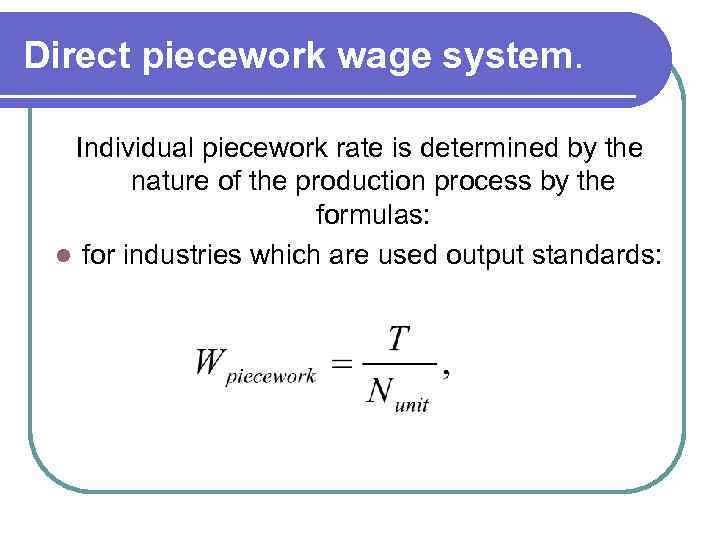 Direct piecework wage system. Individual piecework rate is determined by the nature of the