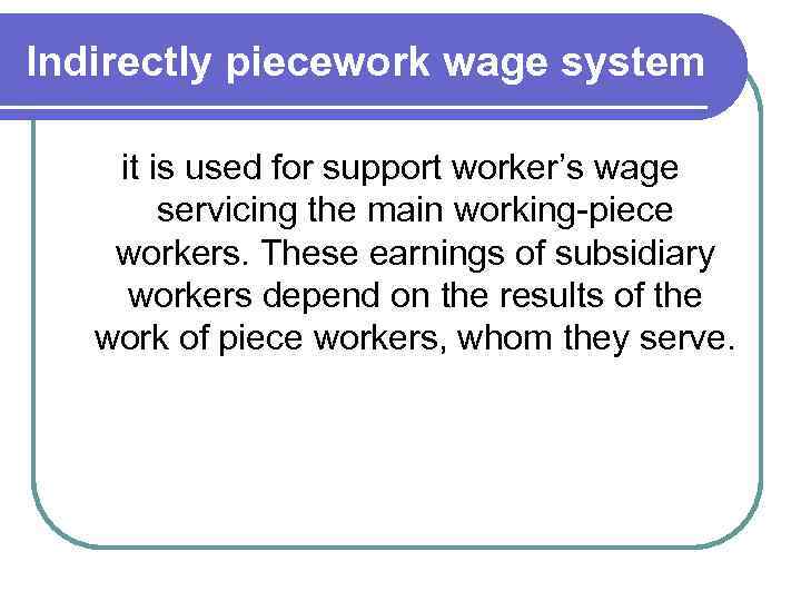 Indirectly piecework wage system it is used for support worker’s wage servicing the main