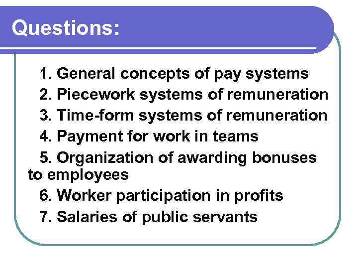 Questions: 1. General concepts of pay systems 2. Piecework systems of remuneration 3. Time-form