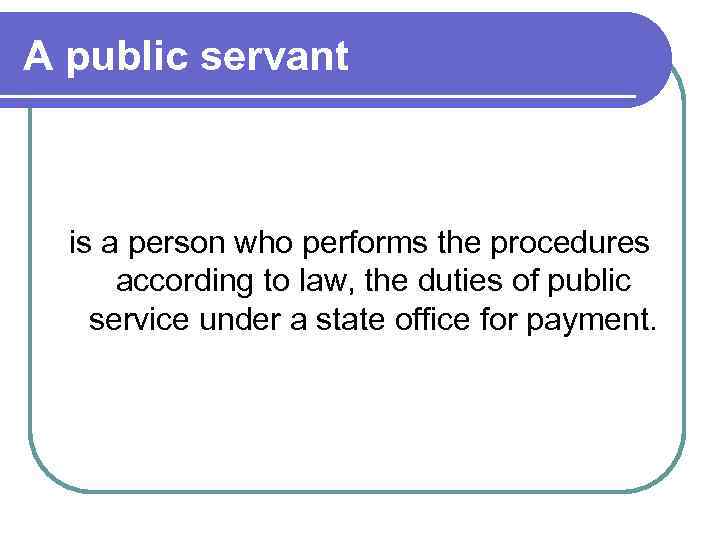 A public servant is a person who performs the procedures according to law, the