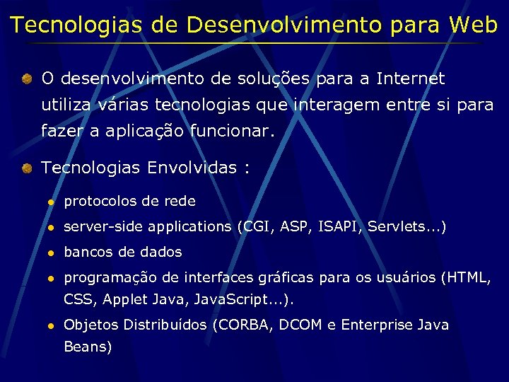 Tecnologias de Desenvolvimento para Web O desenvolvimento de soluções para a Internet utiliza várias