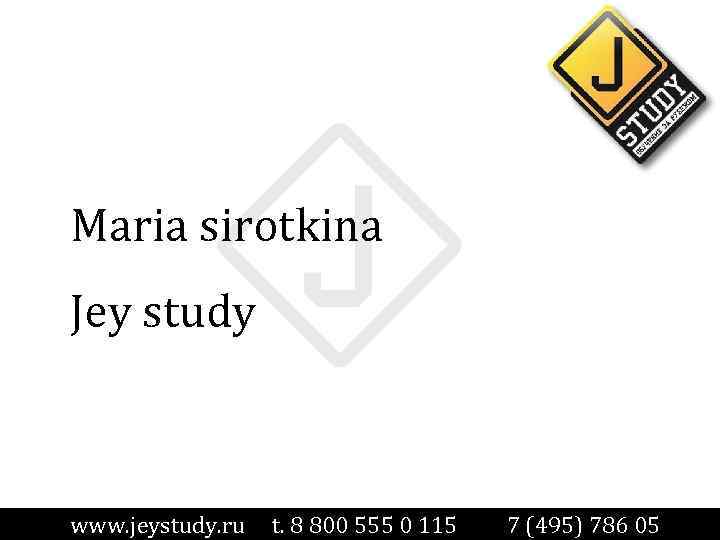 Maria sirotkina Jey study www. jeystudy. ru t. 8 800 555 0 115 7