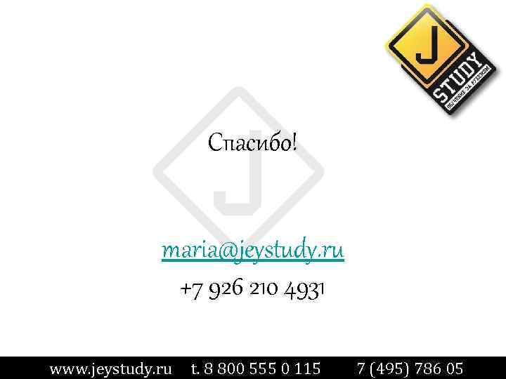 Спасибо! maria@jeystudy. ru +7 926 210 4931 www. jeystudy. ru t. 8 800 555
