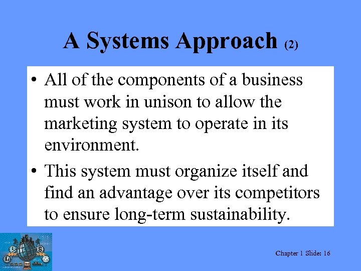 A Systems Approach (2) • All of the components of a business must work