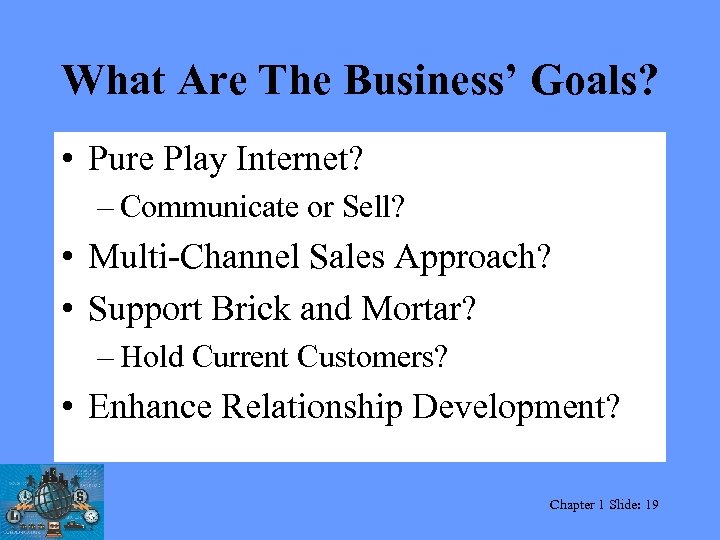 What Are The Business’ Goals? • Pure Play Internet? – Communicate or Sell? •