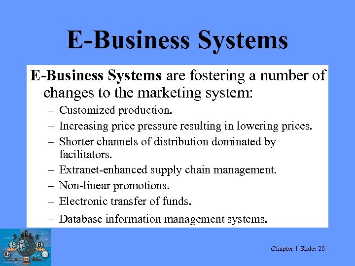 E-Business Systems are fostering a number of changes to the marketing system: – Customized