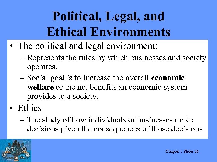 Political, Legal, and Ethical Environments • The political and legal environment: – Represents the