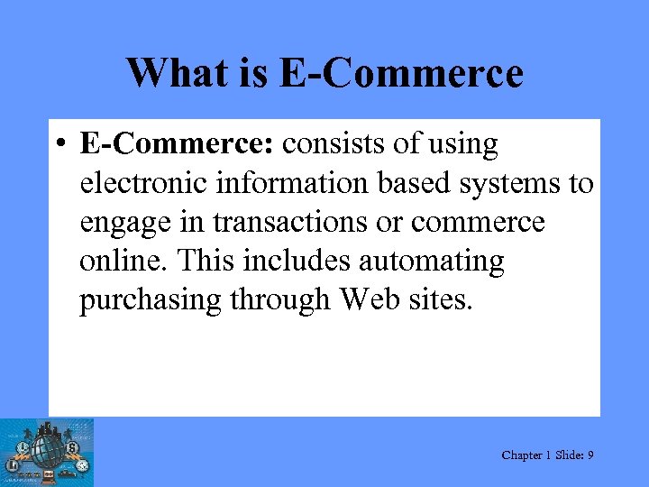 What is E-Commerce • E-Commerce: consists of using electronic information based systems to engage