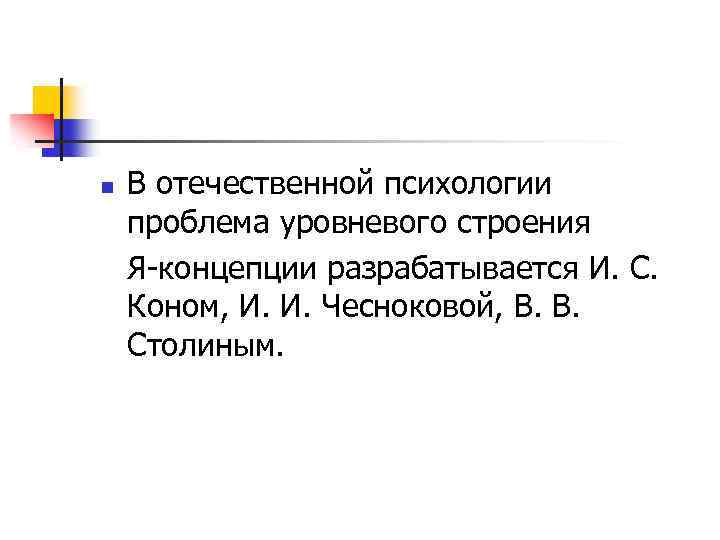 n В отечественной психологии проблема уровневого строения Я концепции разрабатывается И. С. Коном, И.