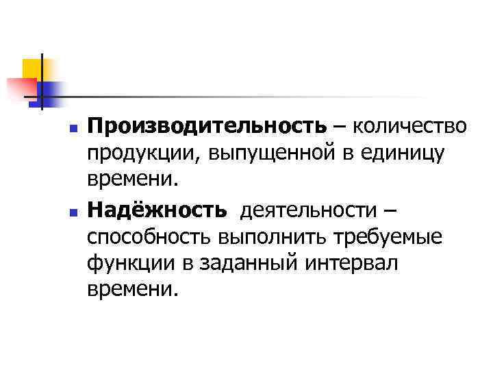 n n Производительность – количество продукции, выпущенной в единицу времени. Надёжность деятельности – способность