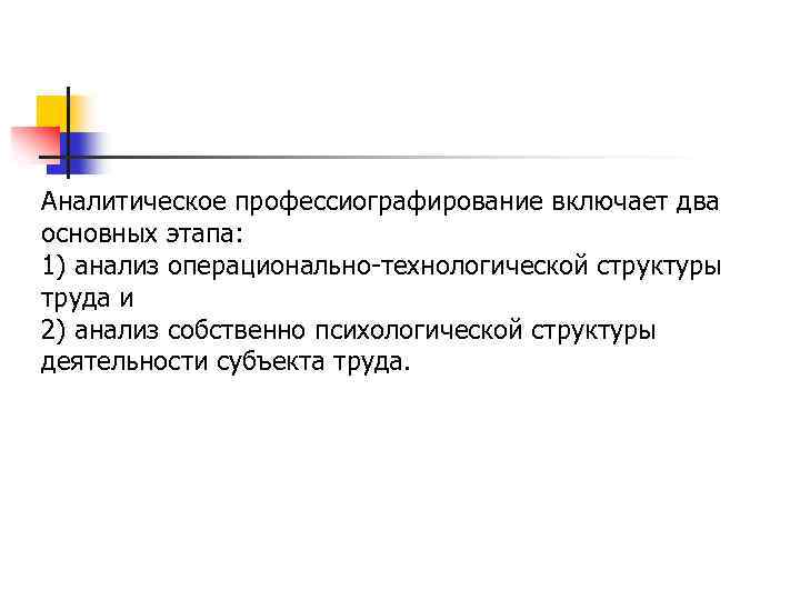 Аналитическое профессиографирование включает два основных этапа: 1) анализ операционально технологической структуры труда и 2)
