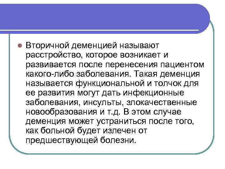 l Вторичной деменцией называют расстройство, которое возникает и развивается после перенесения пациентом какого-либо заболевания.