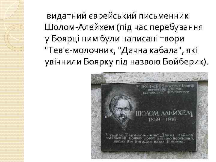 видатний єврейський письменник Шолом-Алейхем (під час перебування у Боярці ним були написані твори "Тев'є-молочник,