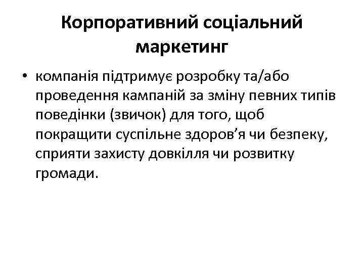Корпоративний соціальний маркетинг • компанія підтримує розробку та/або проведення кампаній за зміну певних типів