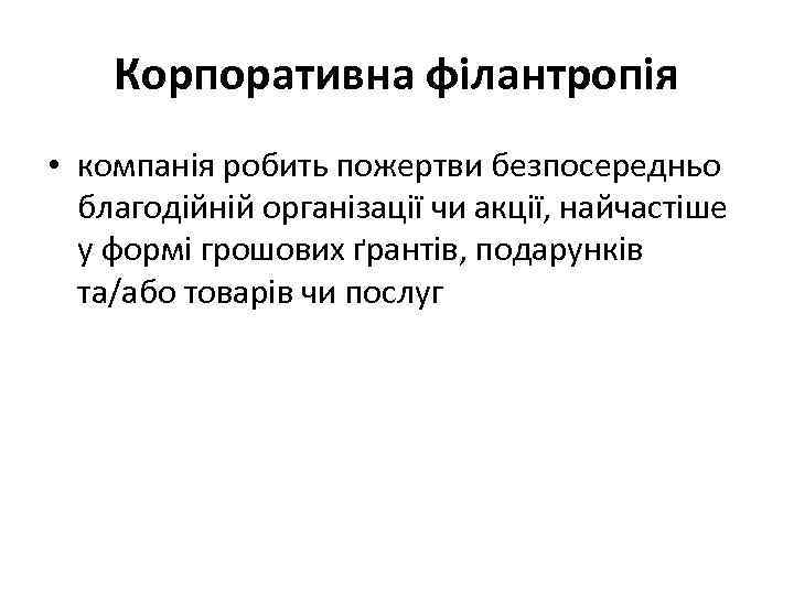 Корпоративна філантропія • компанія робить пожертви безпосередньо благодійній організації чи акції, найчастіше у формі