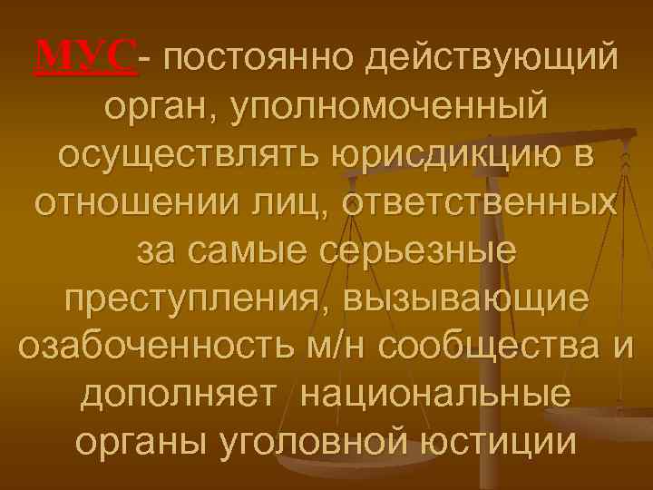 МУС- постоянно действующий орган, уполномоченный осуществлять юрисдикцию в отношении лиц, ответственных за самые серьезные