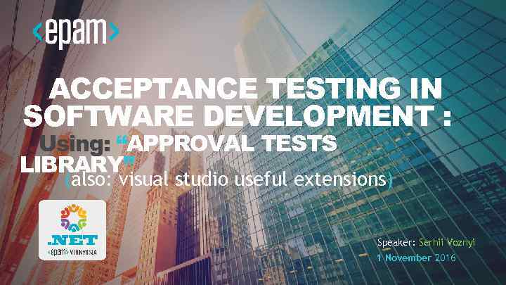 ACCEPTANCE TESTING IN SOFTWARE DEVELOPMENT : Using: “APPROVAL TESTS LIBRARY” (also: visual studio useful