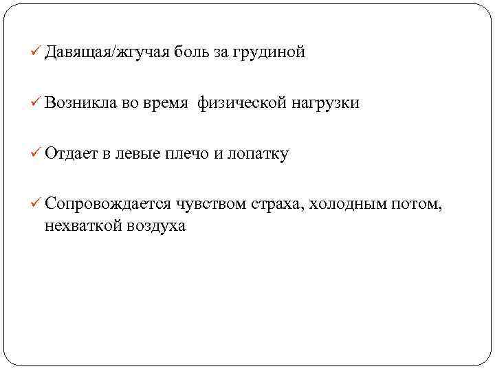 ü Давящая/жгучая боль за грудиной ü Возникла во время физической нагрузки ü Отдает в