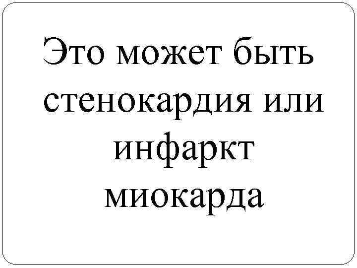 Это может быть стенокардия или инфаркт миокарда 