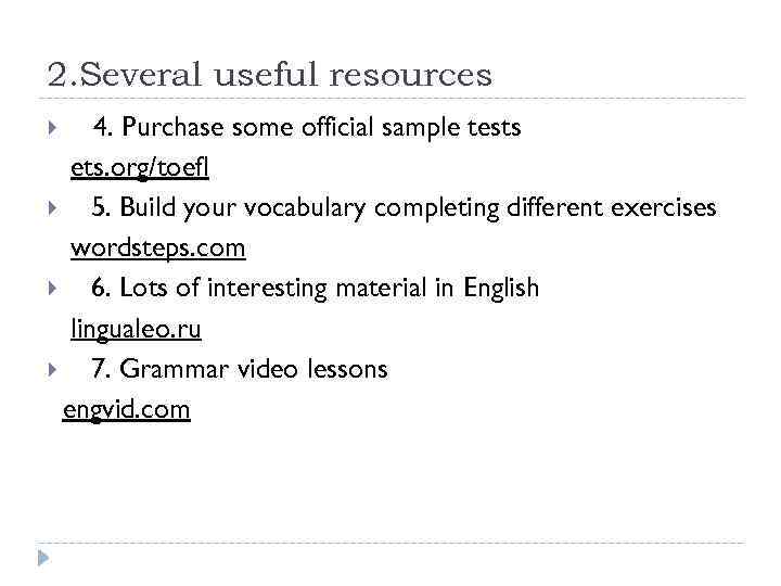 2. Several useful resources 4. Purchase some official sample tests ets. org/toefl 5. Build