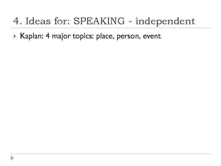4. Ideas for: SPEAKING - independent Kaplan: 4 major topics: place, person, event 
