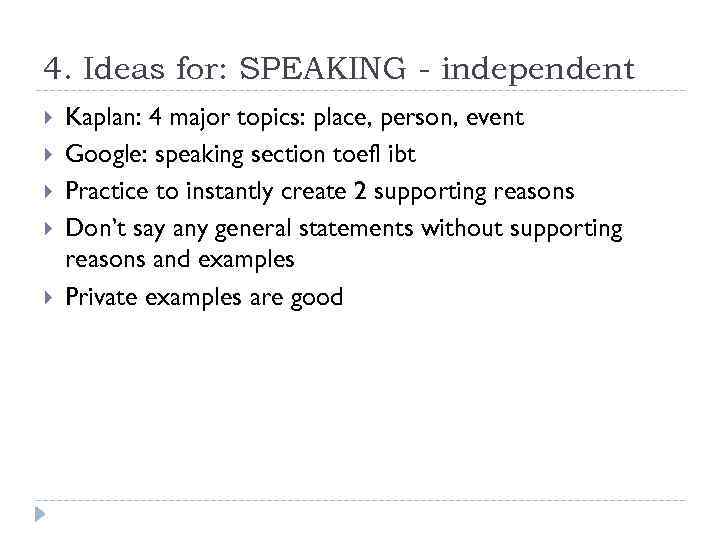 4. Ideas for: SPEAKING - independent Kaplan: 4 major topics: place, person, event Google: