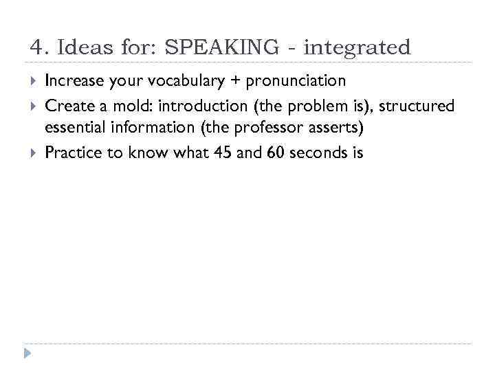4. Ideas for: SPEAKING - integrated Increase your vocabulary + pronunciation Create a mold: