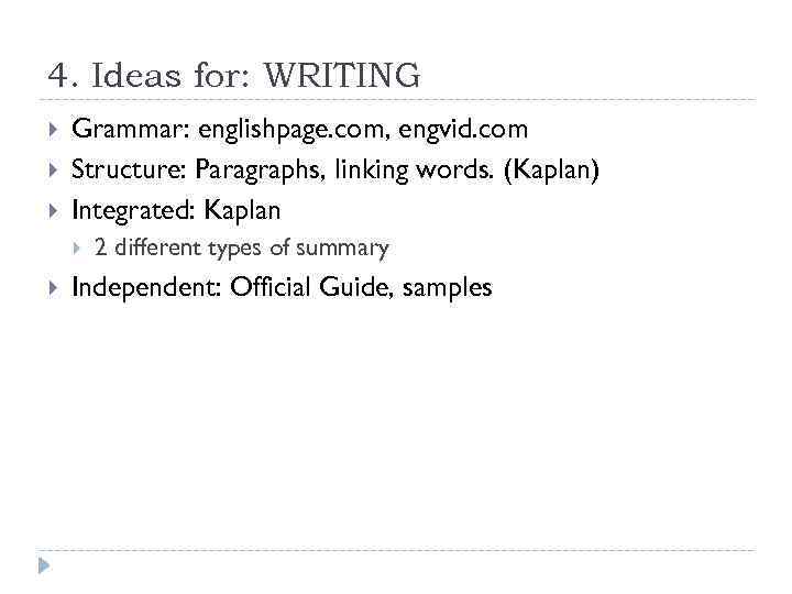 4. Ideas for: WRITING Grammar: englishpage. com, engvid. com Structure: Paragraphs, linking words. (Kaplan)