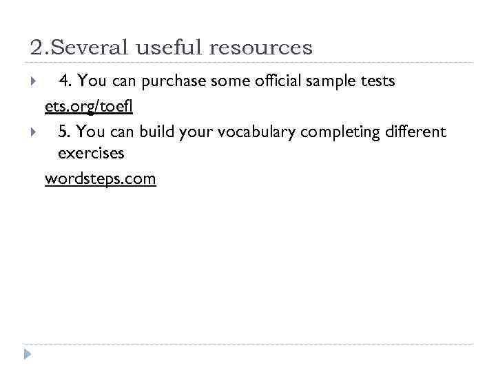 2. Several useful resources 4. You can purchase some official sample tests ets. org/toefl