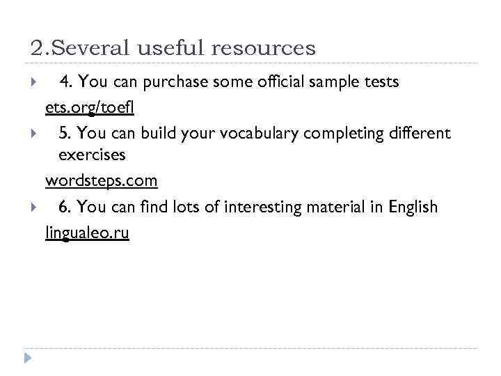 2. Several useful resources 4. You can purchase some official sample tests ets. org/toefl
