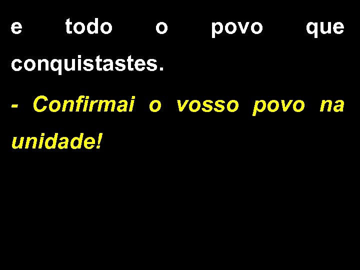 e todo o povo que conquistastes. - Confirmai o vosso povo na unidade! 
