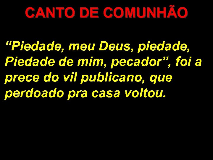 CANTO DE COMUNHÃO “Piedade, meu Deus, piedade, Piedade de mim, pecador”, foi a prece