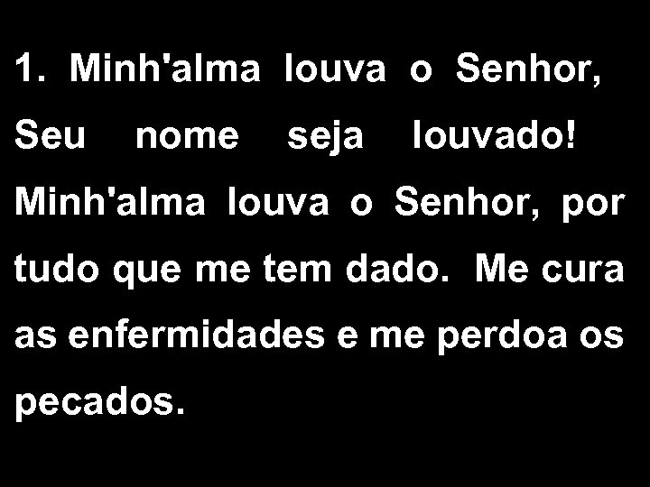 1. Minh'alma louva o Senhor, Seu nome seja louvado! Minh'alma louva o Senhor, por